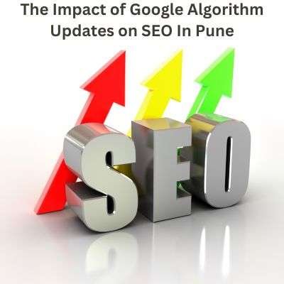 The Impact of Google Algorithm Updates on SEO In Pune