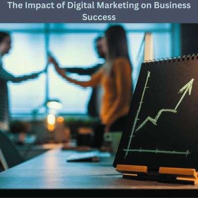 The Impact of Digital Marketing on Business Success